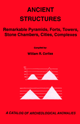 Ancient Structures: Remarkable Pyramids, Forts, Towers, Stone Chambers, Cities, Complexes (Catalog of Archeological Anomalies) William R. Corliss